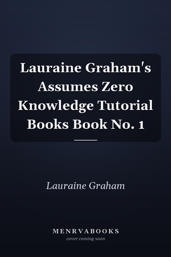 Lauraine Graham's Assumes Zero Knowledge Tutorial Books Book No. 1