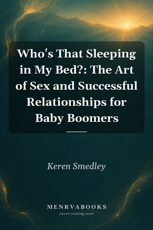 Who's That Sleeping in My Bed?: The Art of Sex and Successful Relationships for Baby Boomers