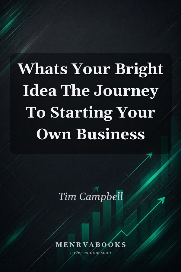 Whats Your Bright Idea The Journey To Starting Your Own Business
