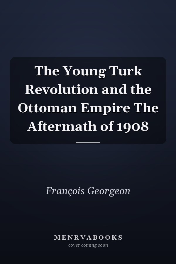 The Young Turk Revolution and the Ottoman Empire The Aftermath of 1908