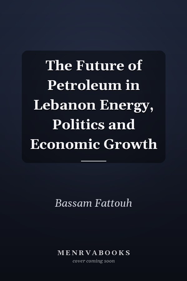 The Future of Petroleum in Lebanon Energy, Politics and Economic Growth