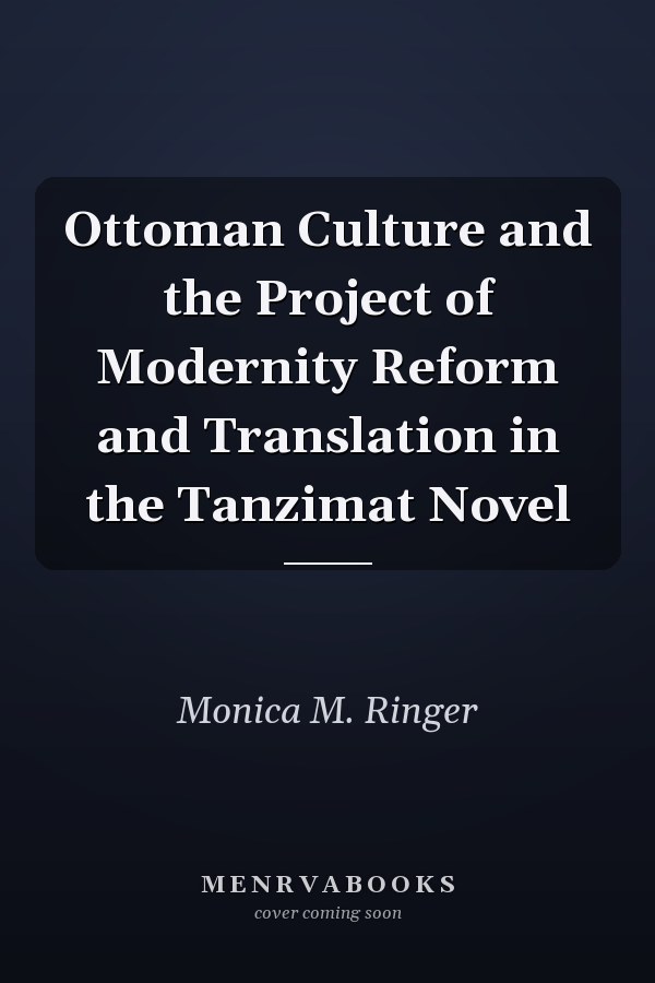 Ottoman Culture and the Project of Modernity Reform and Translation in the Tanzimat Novel