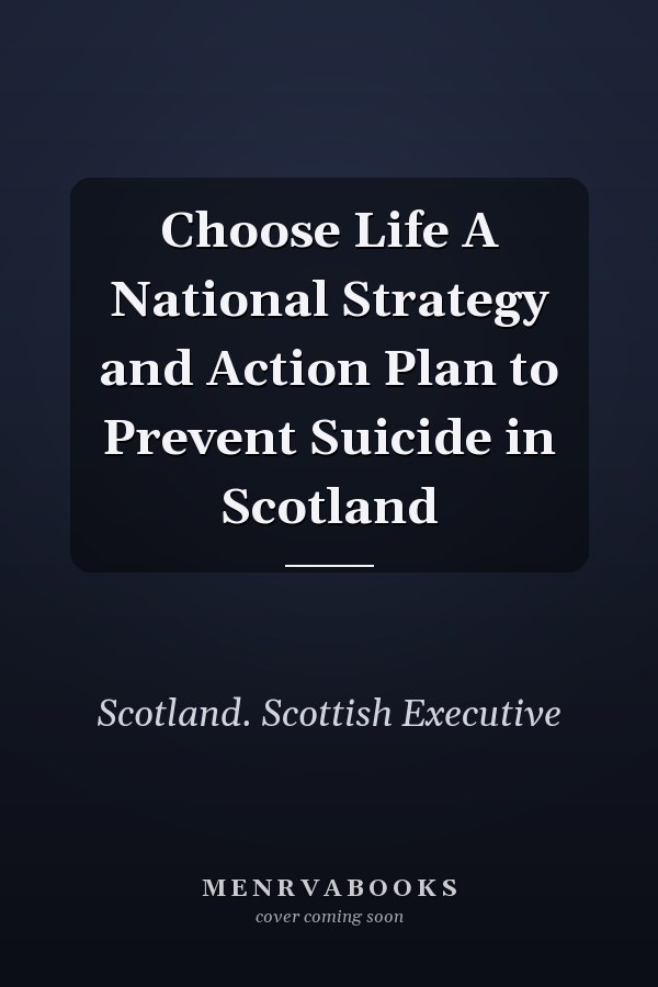 Choose Life A National Strategy and Action Plan to Prevent Suicide in Scotland