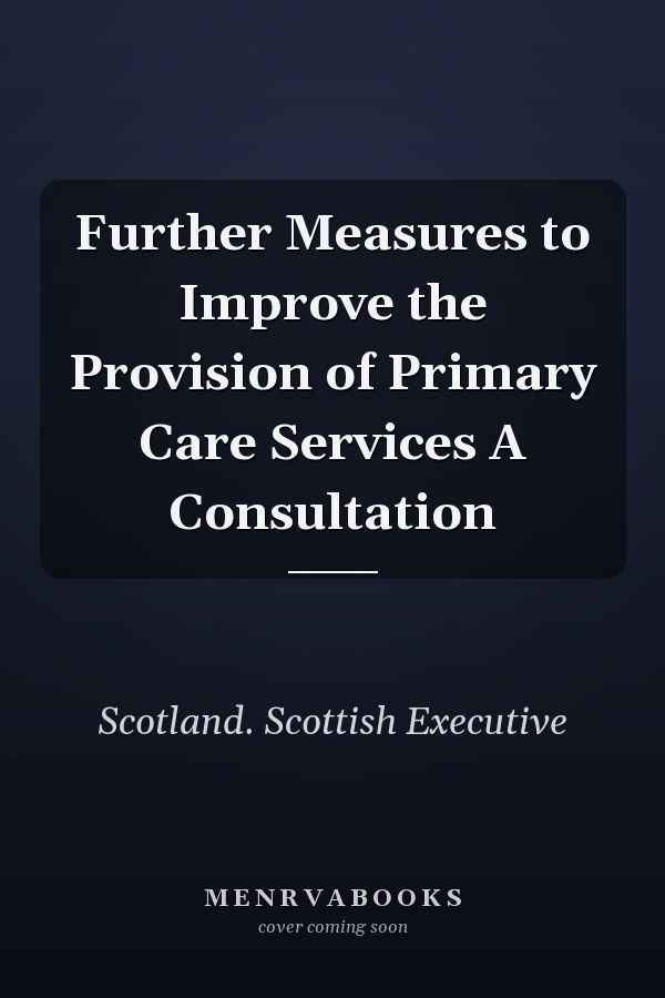 Further Measures to Improve the Provision of Primary Care Services A Consultation