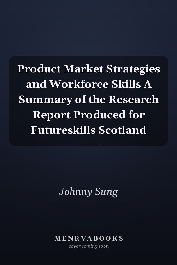 Product Market Strategies and Workforce Skills A Summary of the Research Report Produced for Futureskills Scotland