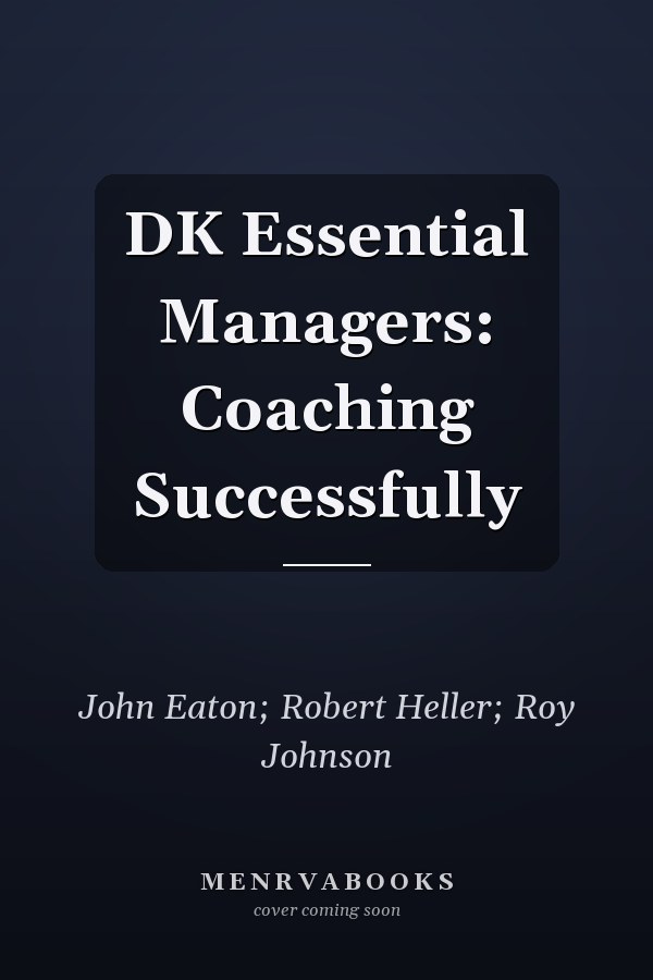 DK Essential Managers: Coaching Successfully