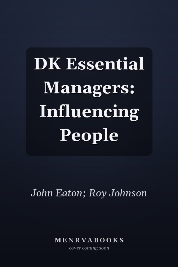 DK Essential Managers: Influencing People