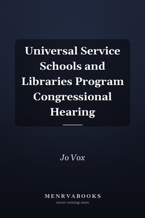 Universal Service Schools and Libraries Program Congressional Hearing