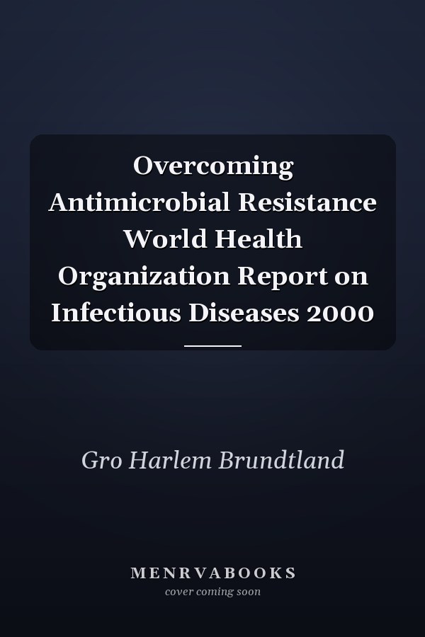 Overcoming Antimicrobial Resistance World Health Organization Report on Infectious Diseases 2000