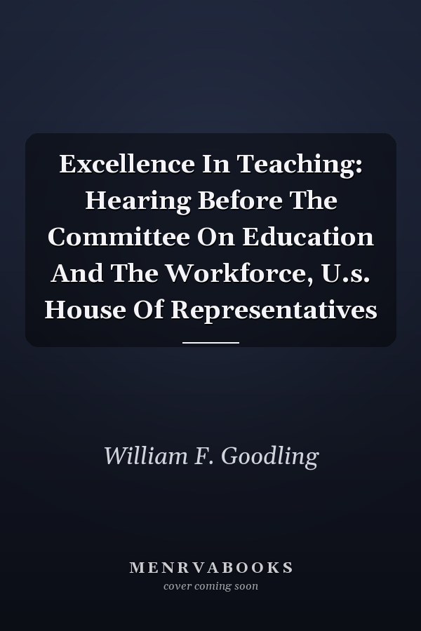 Excellence In Teaching: Hearing Before The Committee On Education And The Workforce, U.s. House Of Representatives