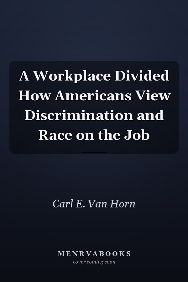 A Workplace Divided How Americans View Discrimination and Race on the Job