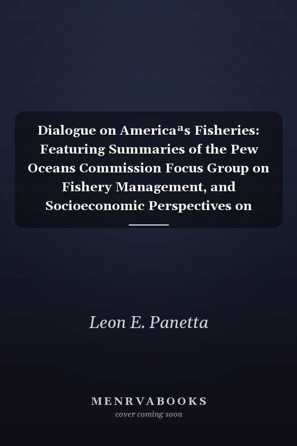 Dialogue on Americaªs Fisheries: Featuring Summaries of the Pew Oceans Commission Focus Group on Fishery Management, and Socioeconomic Perspectives on Marines Fisheries in the U.S