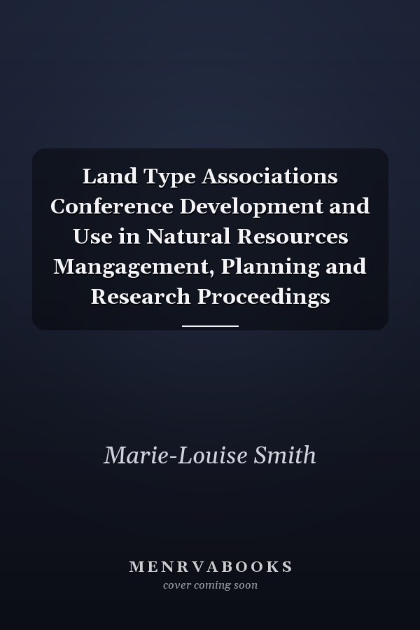 Land Type Associations Conference Development and Use in Natural Resources Mangagement, Planning and Research Proceedings