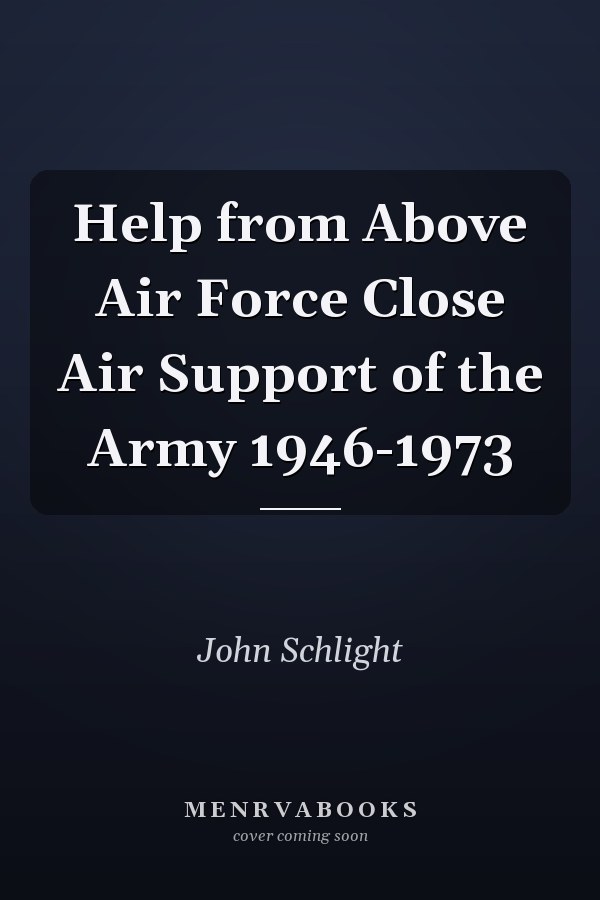 Help from Above Air Force Close Air Support of the Army 1946-1973