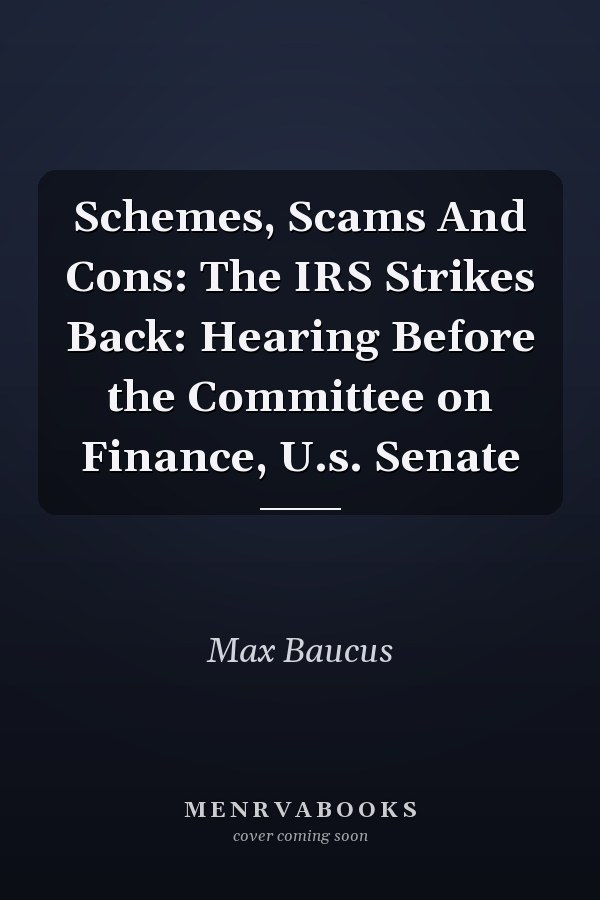 Schemes, Scams And Cons: The IRS Strikes Back: Hearing Before the Committee on Finance, U.s. Senate