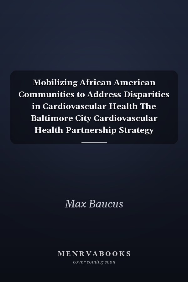 Mobilizing African American Communities to Address Disparities in Cardiovascular Health The Baltimore City Cardiovascular Health Partnership Strategy Development Workshop Summary Report
