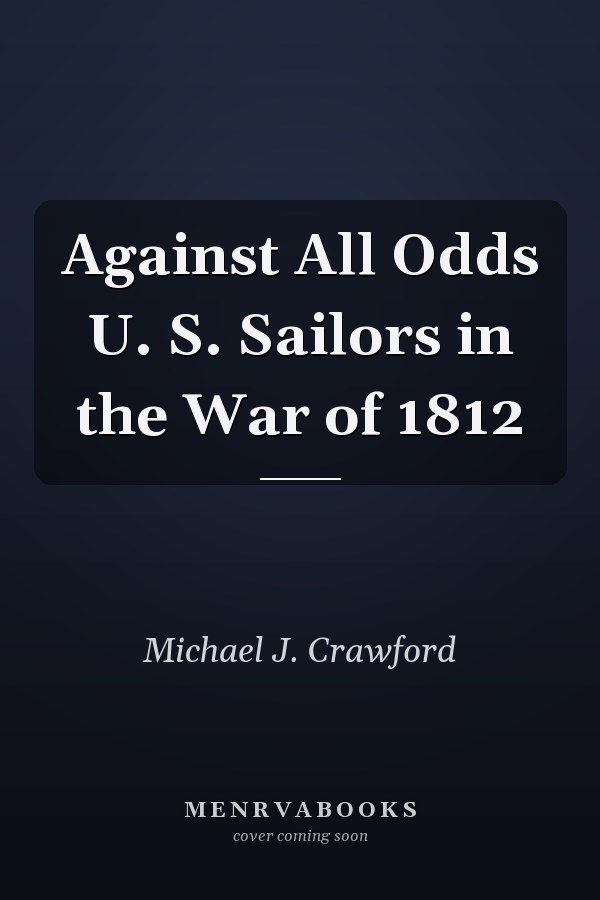 Against All Odds U. S. Sailors in the War of 1812
