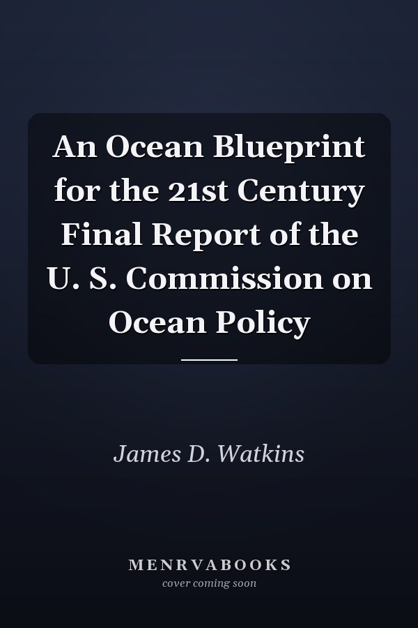 An Ocean Blueprint for the 21st Century Final Report of the U. S. Commission on Ocean Policy