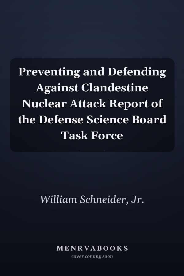 Preventing and Defending Against Clandestine Nuclear Attack Report of the Defense Science Board Task Force