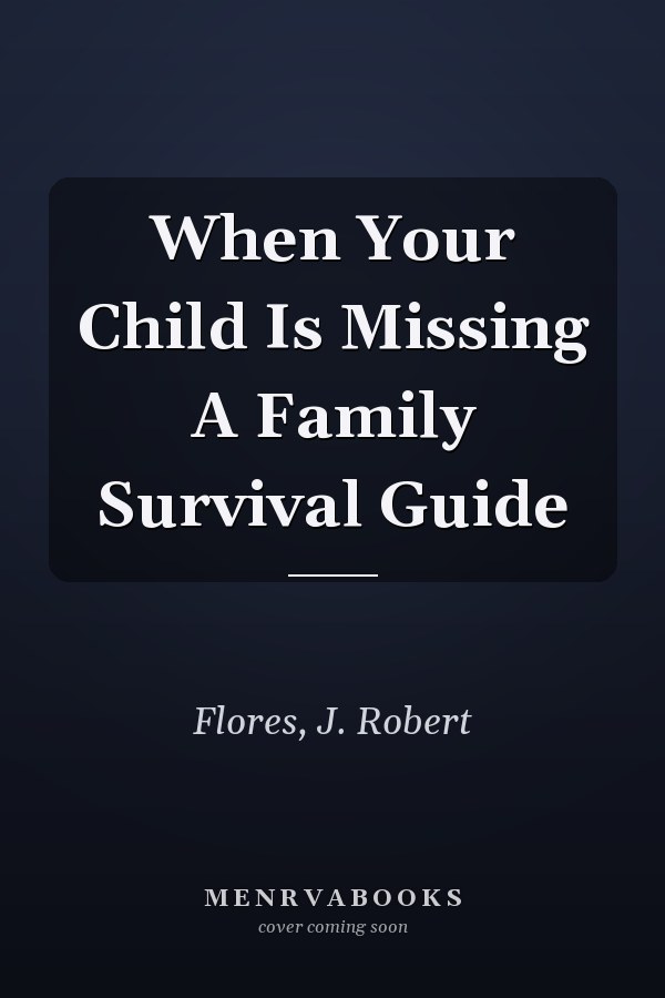 When Your Child Is Missing A Family Survival Guide