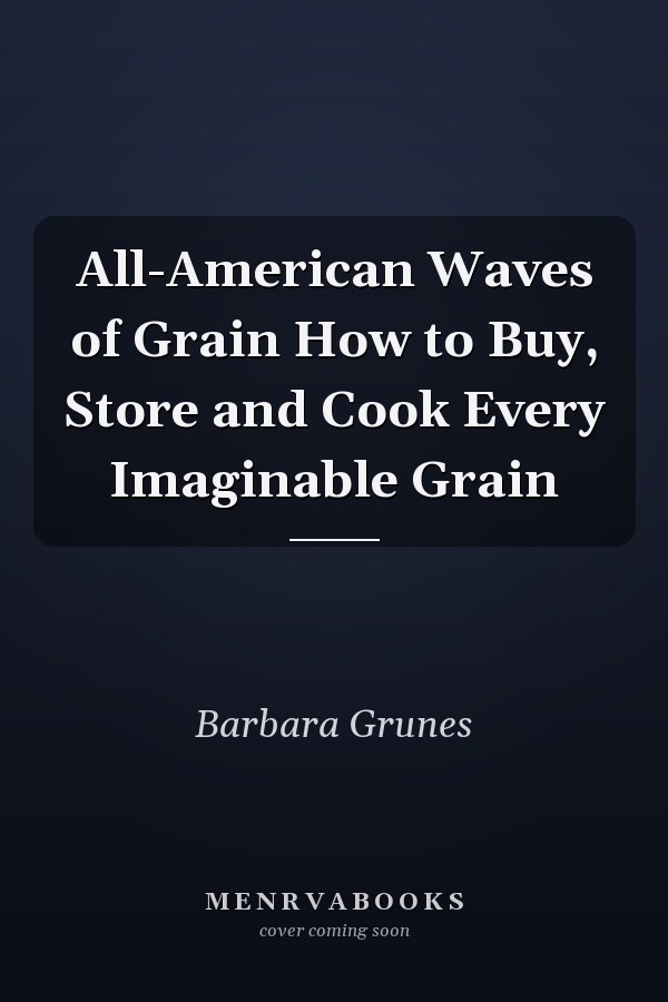 All-American Waves of Grain How to Buy, Store and Cook Every Imaginable Grain