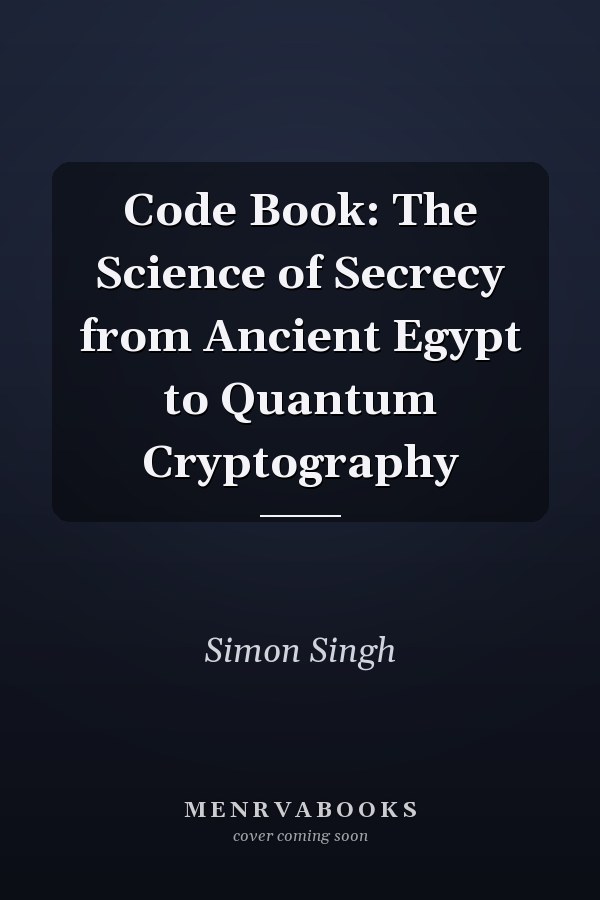 Code Book: The Science of Secrecy from Ancient Egypt to Quantum Cryptography
