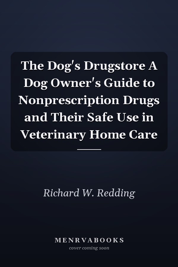 The Dog's Drugstore A Dog Owner's Guide to Nonprescription Drugs and Their Safe Use in Veterinary Home Care