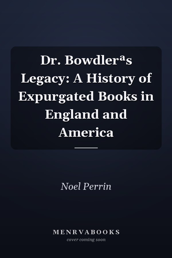 Dr. Bowdlerªs Legacy: A History of Expurgated Books in England and America
