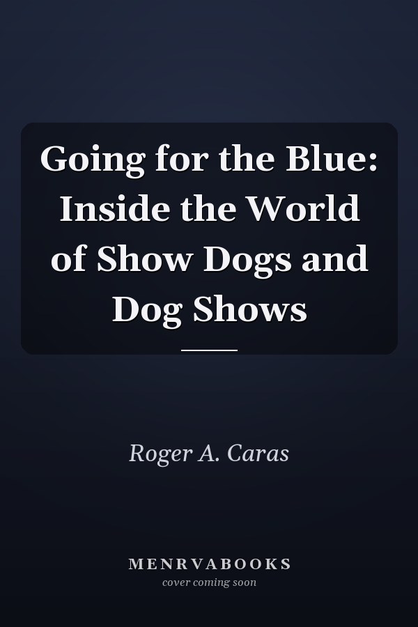 Going for the Blue: Inside the World of Show Dogs and Dog Shows