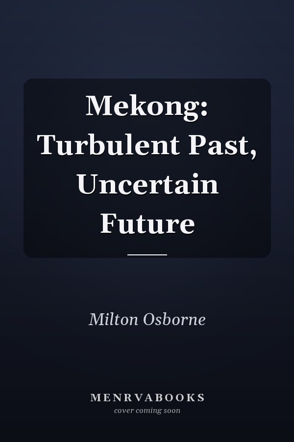 Mekong: Turbulent Past, Uncertain Future