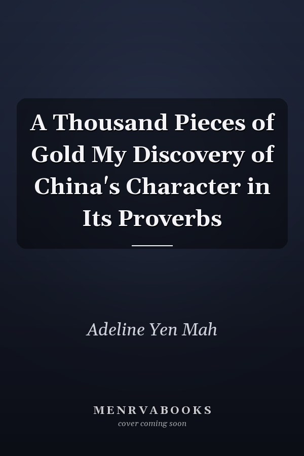 A Thousand Pieces of Gold My Discovery of China's Character in Its Proverbs