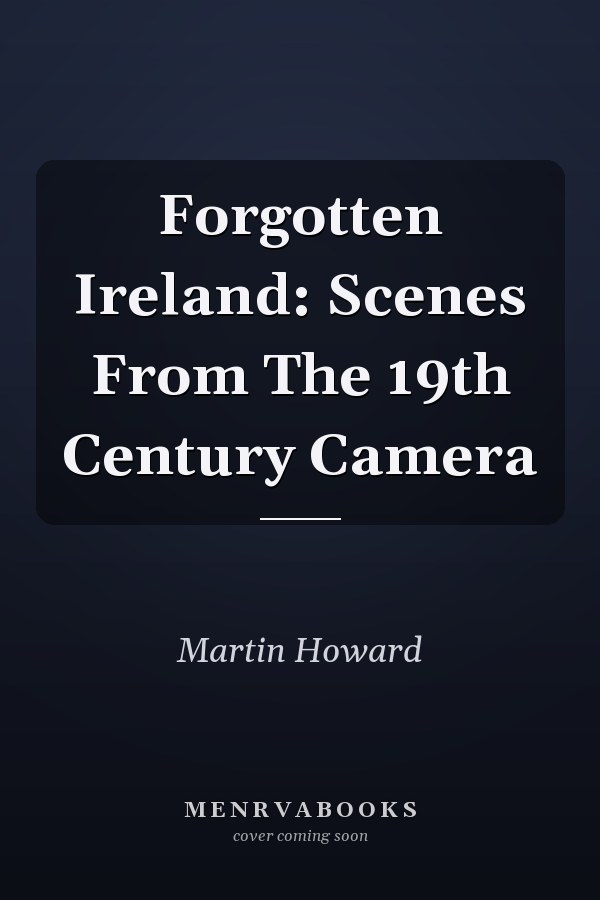Forgotten Ireland: Scenes From The 19th Century Camera