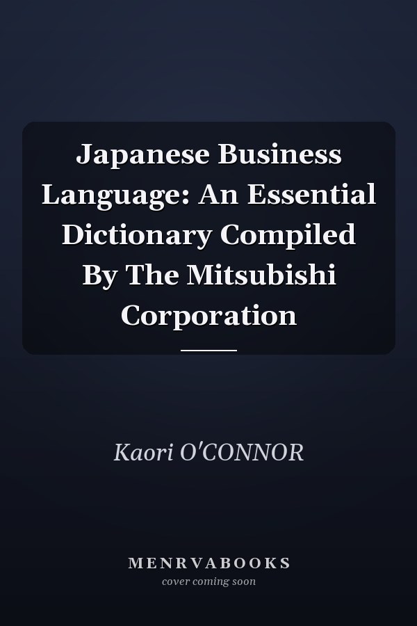 Japanese Business Language: An Essential Dictionary Compiled By The Mitsubishi Corporation