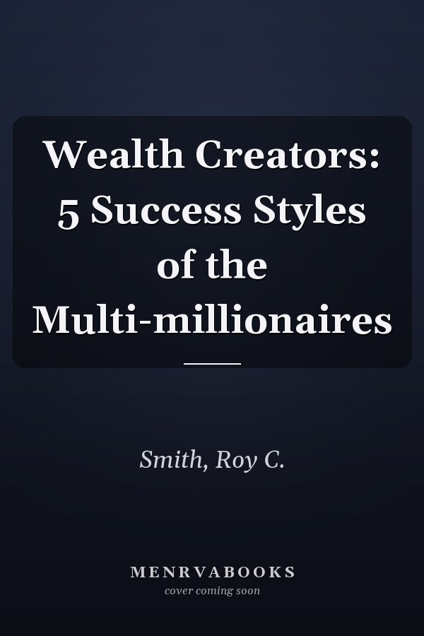 Wealth Creators: 5 Success Styles of the Multi-millionaires
