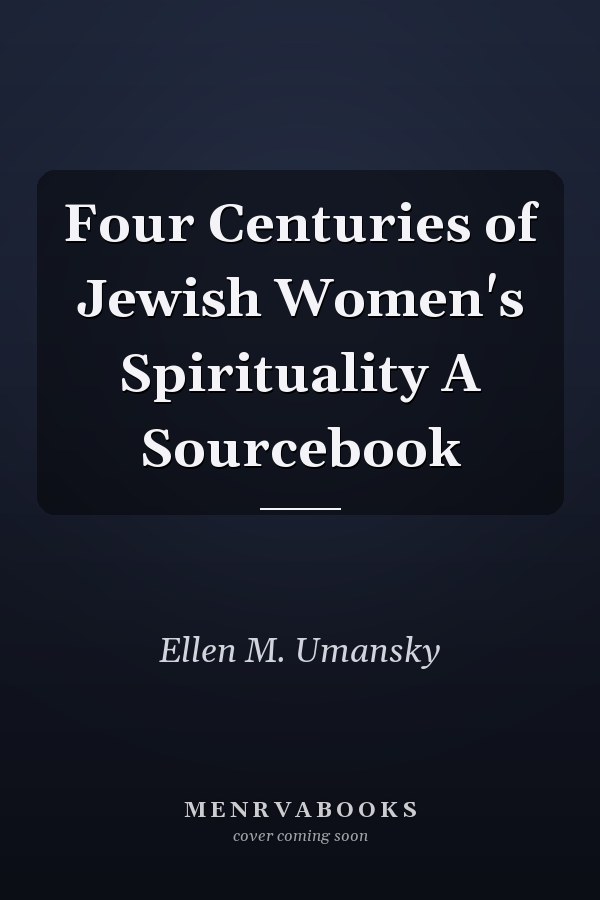 Four Centuries of Jewish Women's Spirituality A Sourcebook
