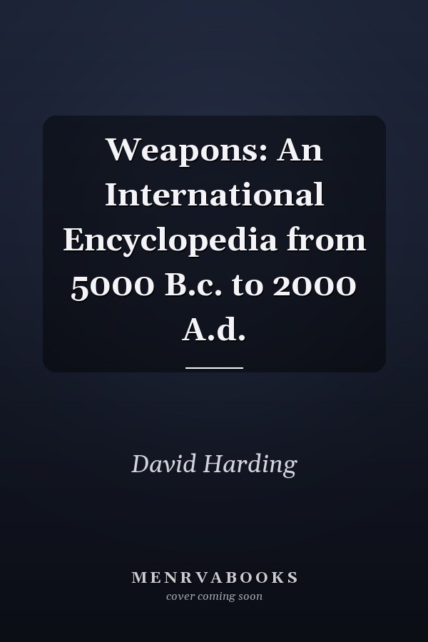 Weapons: An International Encyclopedia from 5000 B.c. to 2000 A.d.