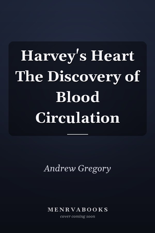 Harvey's Heart The Discovery of Blood Circulation