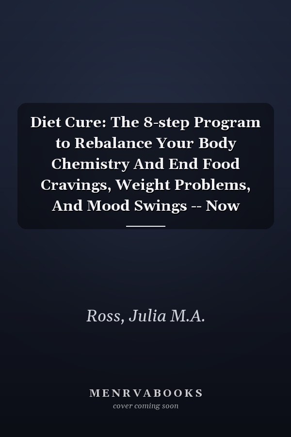 Diet Cure: The 8-step Program to Rebalance Your Body Chemistry And End Food Cravings, Weight Problems, And Mood Swings -- Now