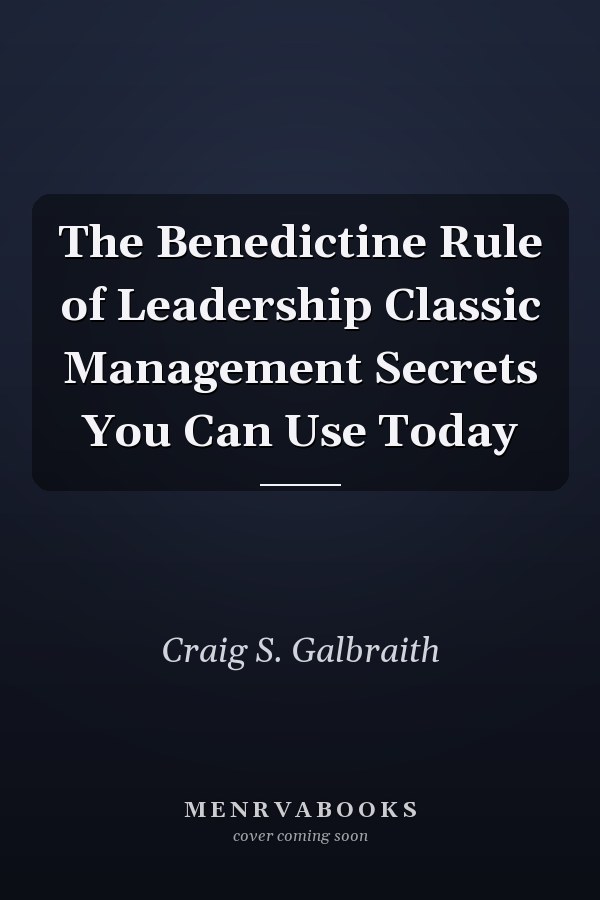 The Benedictine Rule of Leadership Classic Management Secrets You Can Use Today