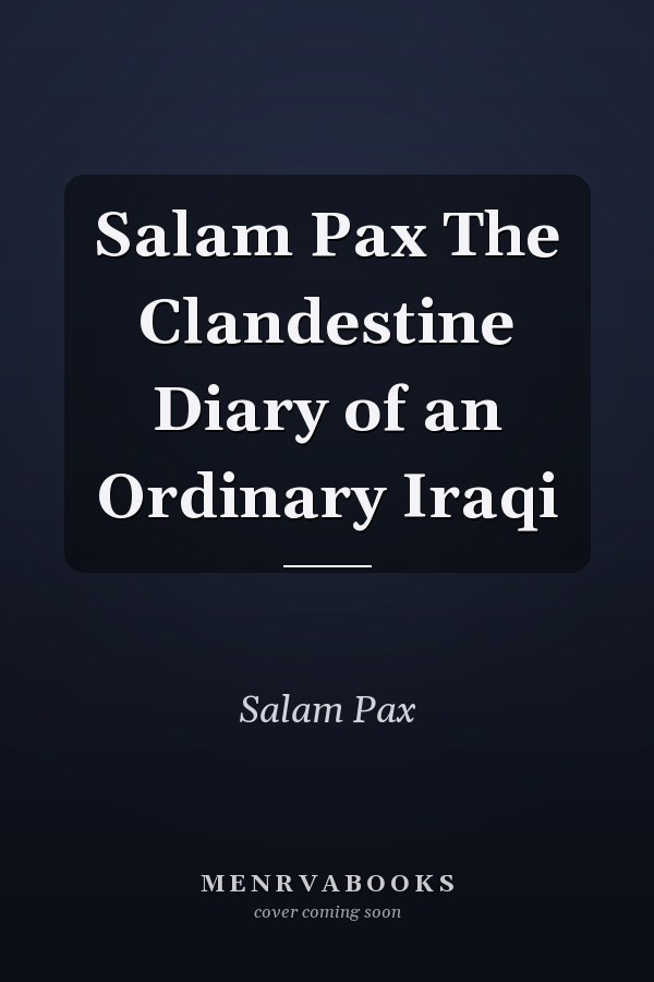 Salam Pax The Clandestine Diary of an Ordinary Iraqi