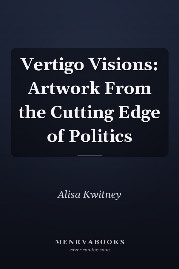 Vertigo Visions: Artwork From the Cutting Edge of Politics