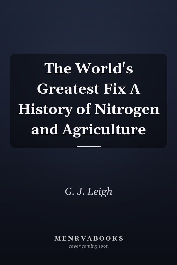 The World's Greatest Fix A History of Nitrogen and Agriculture