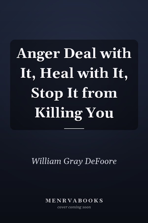 Anger Deal with It, Heal with It, Stop It from Killing You