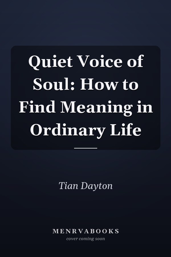 Quiet Voice of Soul: How to Find Meaning in Ordinary Life