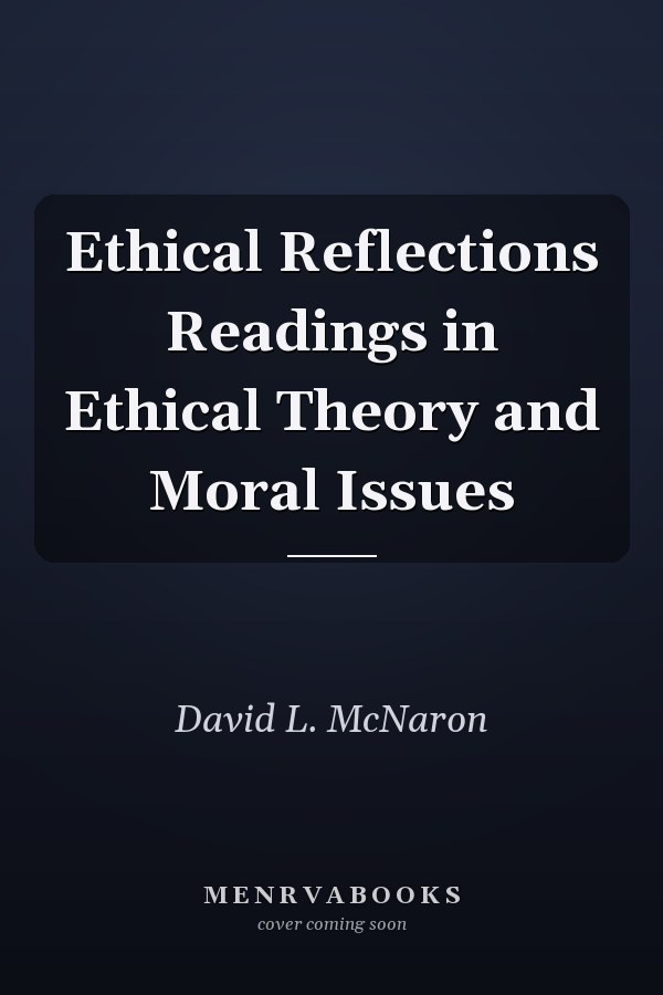 Ethical Reflections Readings in Ethical Theory and Moral Issues