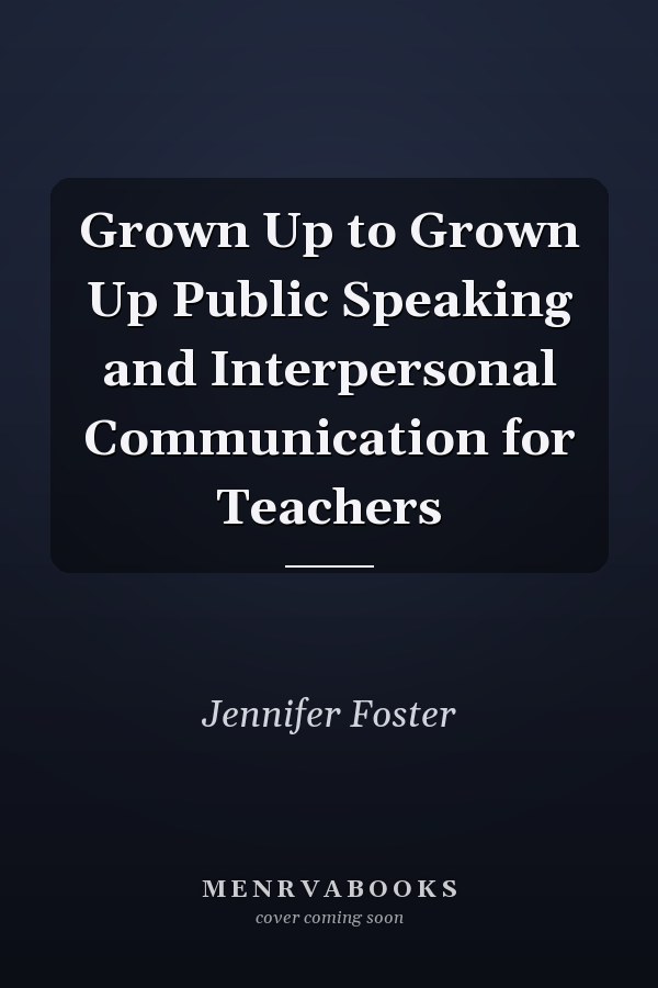 Grown Up to Grown Up Public Speaking and Interpersonal Communication for Teachers