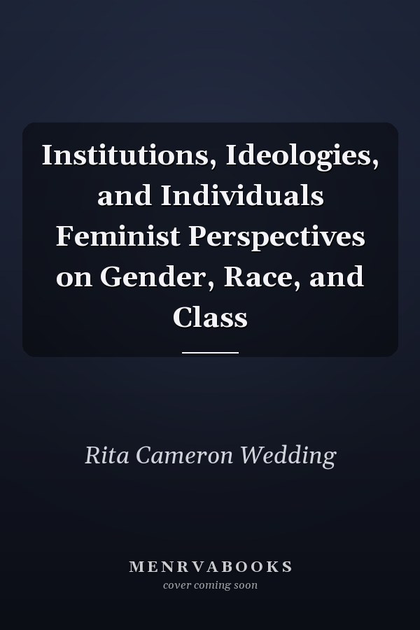 Institutions, Ideologies, and Individuals Feminist Perspectives on Gender, Race, and Class