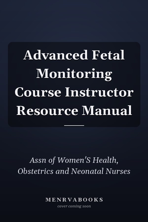 Advanced Fetal Monitoring Course Instructor Resource Manual