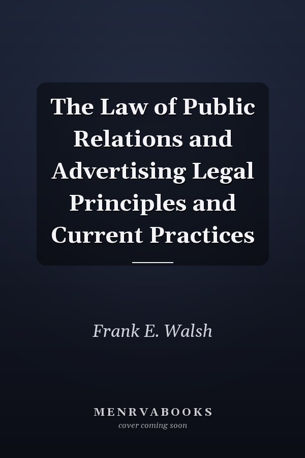 The Law of Public Relations and Advertising Legal Principles and Current Practices