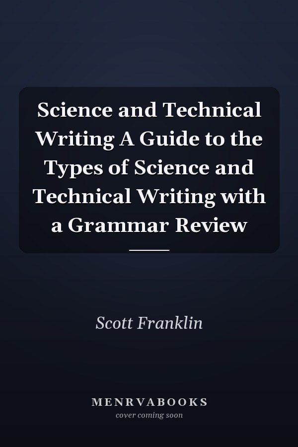 Science and Technical Writing A Guide to the Types of Science and Technical Writing with a Grammar Review